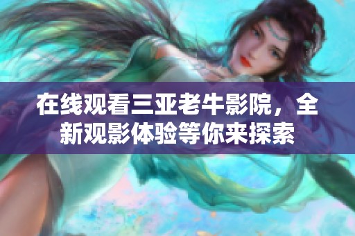 在线观看三亚老牛影院，全新观影体验等你来探索
