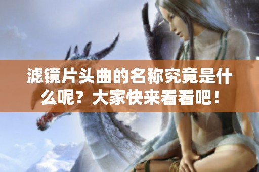 滤镜片头曲的名称究竟是什么呢？大家快来看看吧！