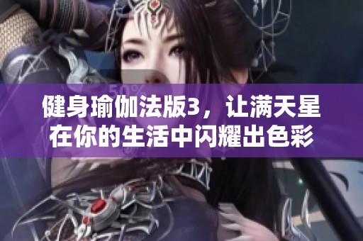 健身瑜伽法版3，让满天星在你的生活中闪耀出色彩