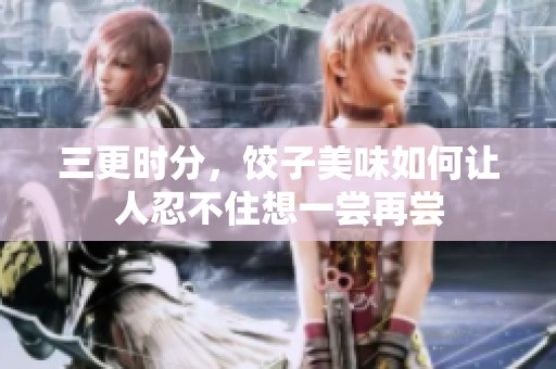 三更时分，饺子美味如何让人忍不住想一尝再尝