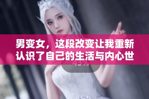 男变女，这段改变让我重新认识了自己的生活与内心世界