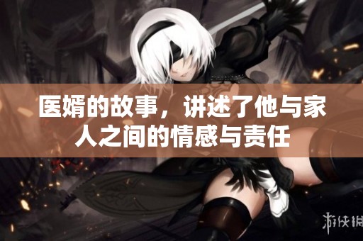 医婿的故事，讲述了他与家人之间的情感与责任