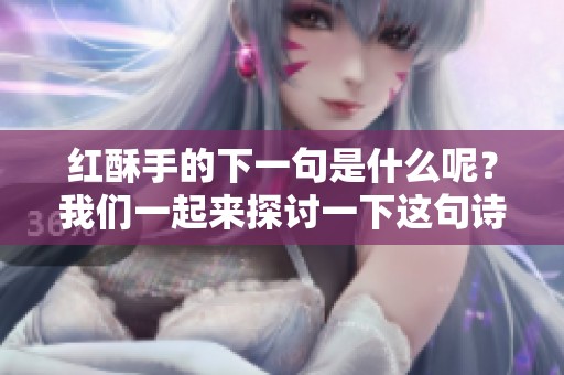 红酥手的下一句是什么呢？我们一起来探讨一下这句诗句的意义和背景。