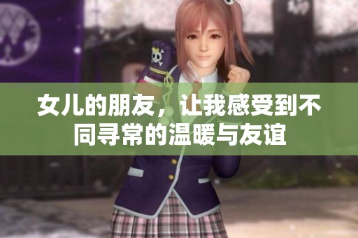 女儿的朋友，让我感受到不同寻常的温暖与友谊