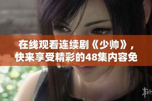 在线观看连续剧《少帅》，快来享受精彩的48集内容免费体验！