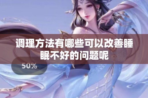 调理方法有哪些可以改善睡眠不好的问题呢