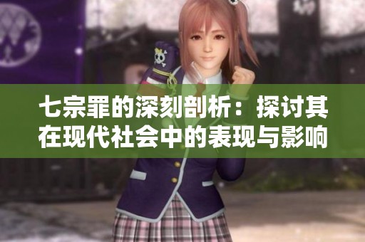 七宗罪的深刻剖析：探讨其在现代社会中的表现与影响