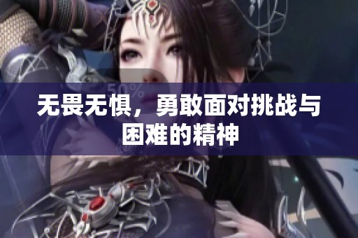 无畏无惧，勇敢面对挑战与困难的精神