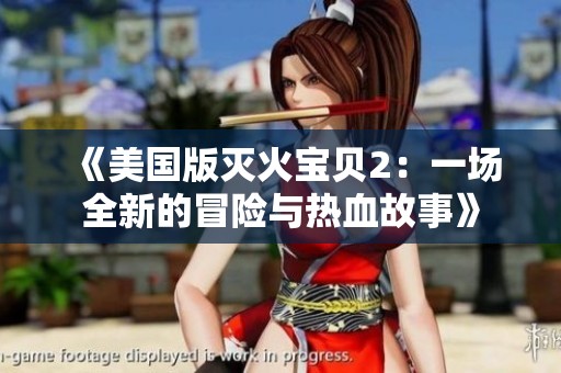 《美国版灭火宝贝2：一场全新的冒险与热血故事》