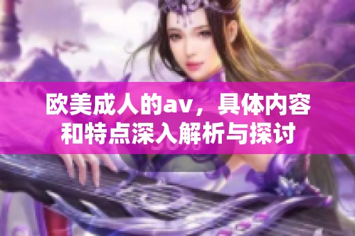 欧美**的**，具体内容和特点深入解析与探讨