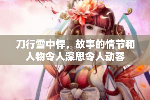 刀行雪中悍，故事的情节和人物令人深思令人动容