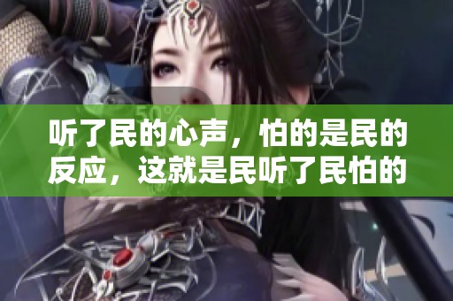听了民的心声，怕的是民的反应，这就是民听了民怕的深层原因