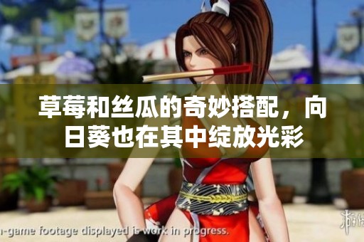 草莓和丝瓜的奇妙搭配，向日葵也在其中绽放光彩