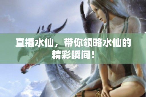 直播水仙，带你领略水仙的精彩瞬间！