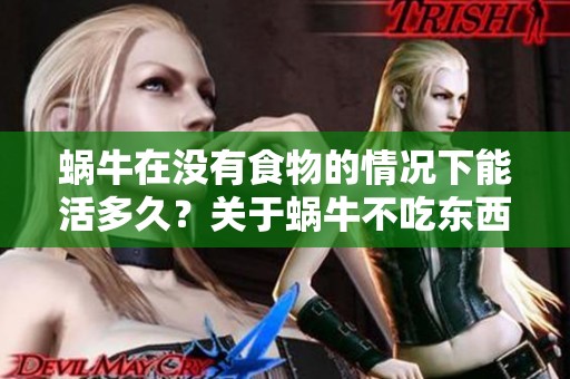 蜗牛在没有食物的情况下能活多久？关于蜗牛不吃东西的生存天数揭秘