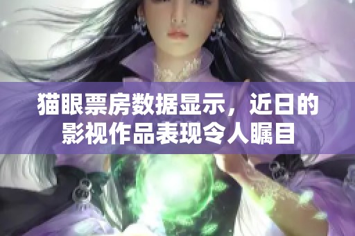 猫眼票房数据显示，近日的影视作品表现令人瞩目