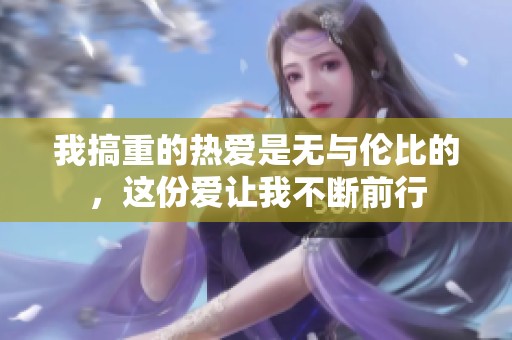 我搞重的热爱是无与伦比的，这份爱让我不断前行