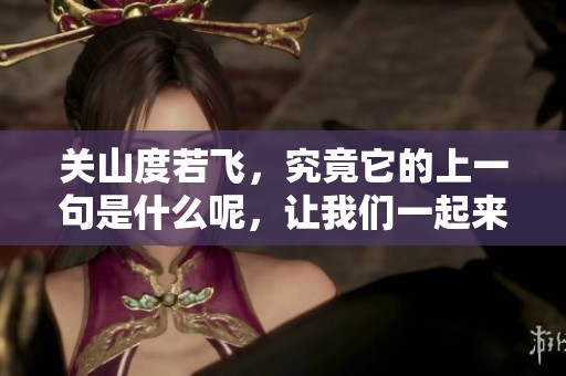 关山度若飞，究竟它的上一句是什么呢，让我们一起来寻找答案。