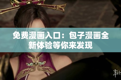 免费漫画入口：包子漫画全新体验等你来发现