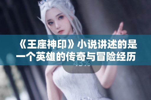 《王座神印》小说讲述的是一个英雄的传奇与冒险经历 你准备好探索这个奇幻世界了吗