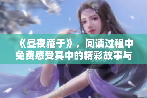 《昼夜藏于》，阅读过程中免费感受其中的精彩故事与情感交织
