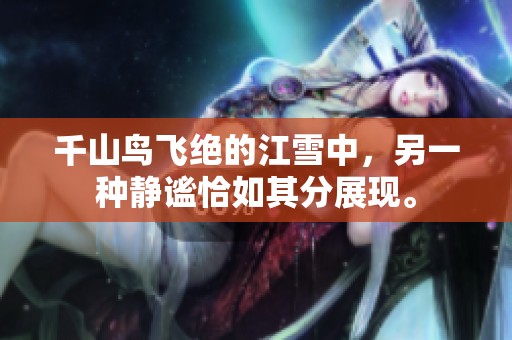 千山鸟飞绝的江雪中，另一种静谧恰如其分展现。