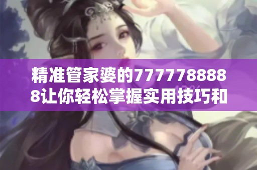 精准管家婆的7777788888让你轻松掌握实用技巧和财富密码