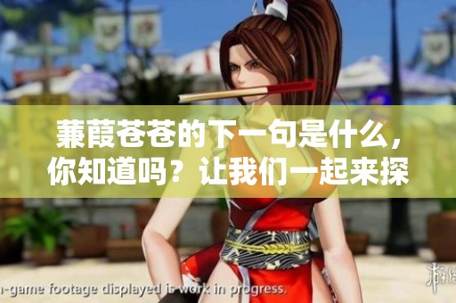 蒹葭苍苍的下一句是什么，你知道吗？让我们一起来探索一下吧！