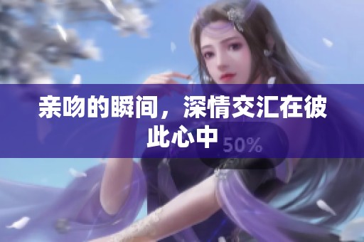亲吻的瞬间，深情交汇在彼此心中