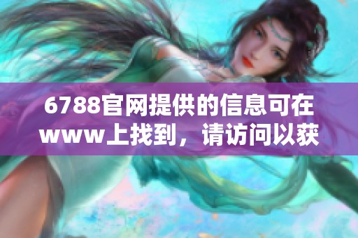 6788官网提供的信息可在www上找到，请访问以获取更多详情。