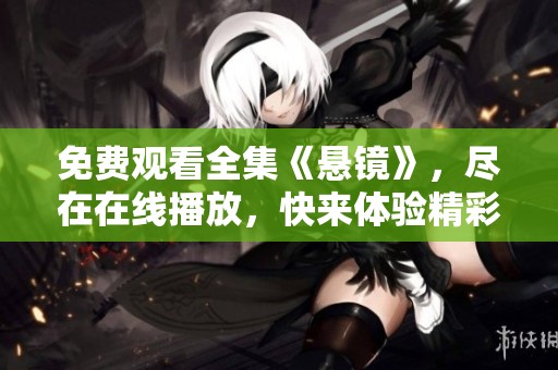 免费观看全集《悬镜》，尽在在线播放，快来体验精彩剧情！