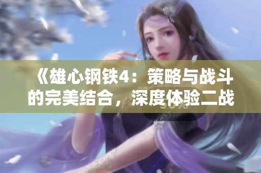 《雄心钢铁4：策略与战斗的完美结合，深度体验二战历史》
