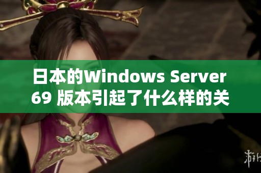 日本的Windows Server 69 版本引起了什么样的关注和讨论呢