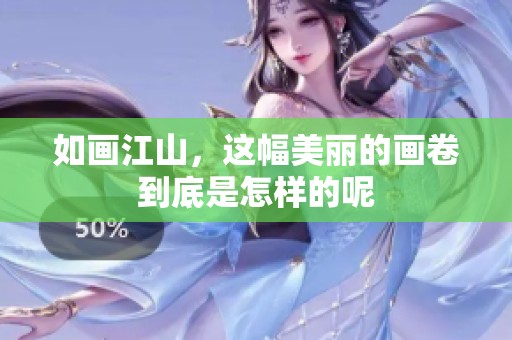 如画江山，这幅美丽的画卷到底是怎样的呢