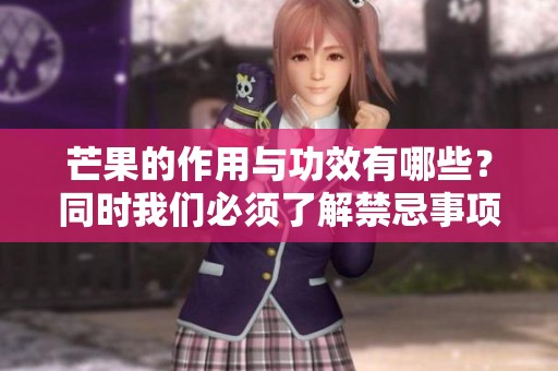 芒果的作用与功效有哪些？同时我们必须了解禁忌事项。