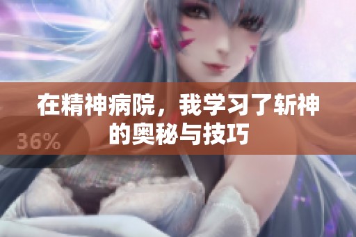 在精神病院，我学习了斩神的奥秘与技巧