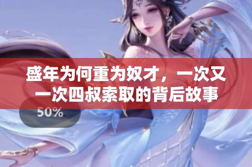盛年为何重为奴才，一次又一次四叔索取的背后故事