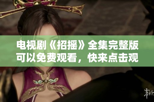 电视剧《招摇》全集完整版可以免费观看，快来点击观看吧！