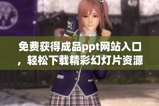 免费获得成品ppt网站入口，轻松下载精彩幻灯片资源