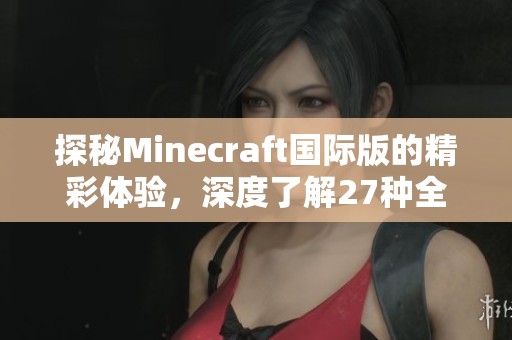 探秘Minecraft国际版的精彩体验，深度了解27种全新玩法与特色！