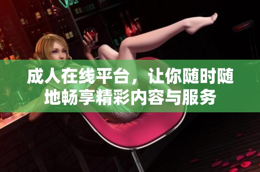 **在线平台，让你随时随地畅享精彩内容与服务