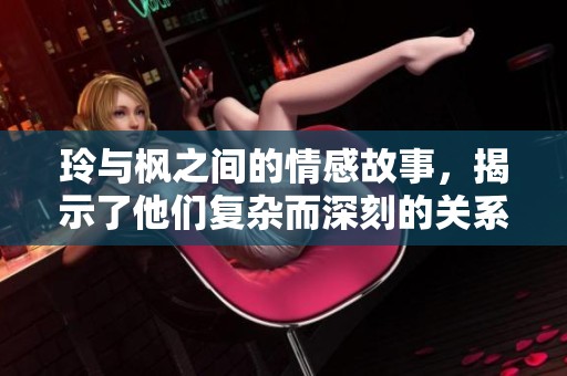玲与枫之间的情感故事，揭示了他们复杂而深刻的关系。