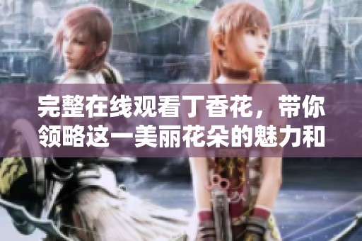 完整在线观看**花，带你领略这一美丽花朵的魅力和故事