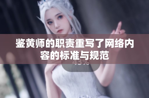 鉴黄师的职责重写了网络内容的标准与规范