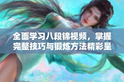 全面学习八段锦视频，掌握完整技巧与锻炼方法精彩呈现