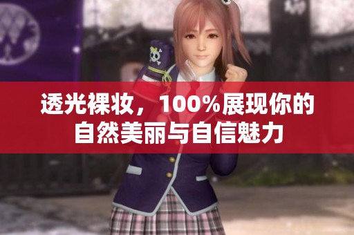 透光裸妆，100%展现你的自然美丽与自信魅力