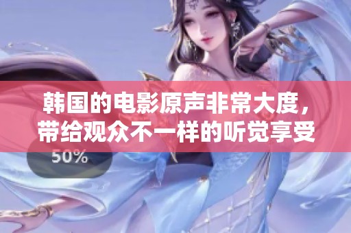 韩国的电影原声非常大度，带给观众不一样的听觉享受
