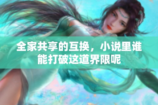 全家共享的互换，小说里谁能打破这道界限呢