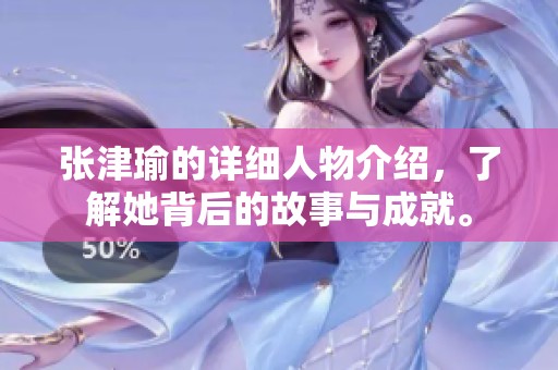 张津瑜的详细人物介绍，了解她背后的故事与成就。