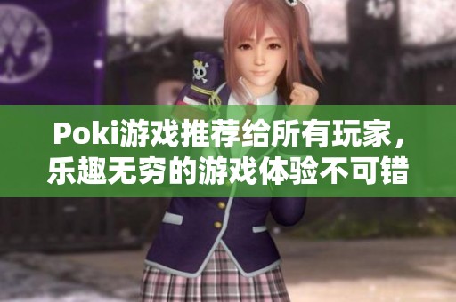 Poki游戏推荐给所有玩家，乐趣无穷的游戏体验不可错过